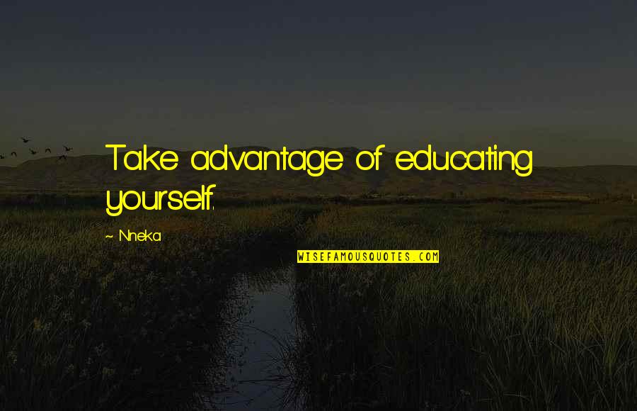 Superheroes In Disguise Quotes By Nneka: Take advantage of educating yourself.