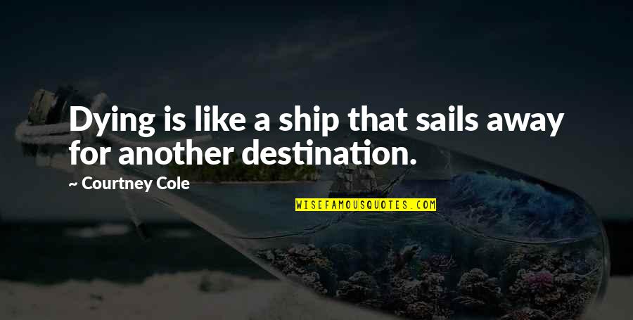 Superheroes Inspirational Quotes By Courtney Cole: Dying is like a ship that sails away