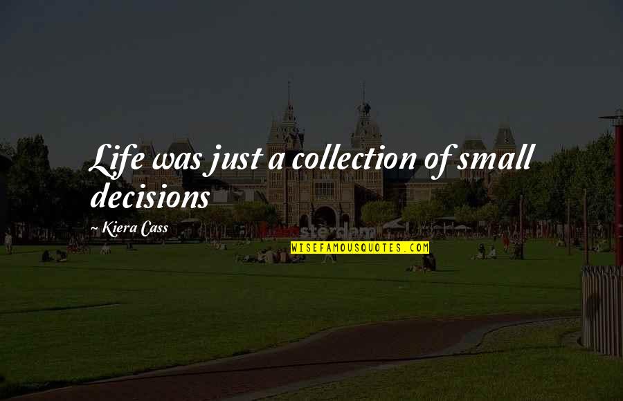 Superheroes Inspiring Quotes By Kiera Cass: Life was just a collection of small decisions