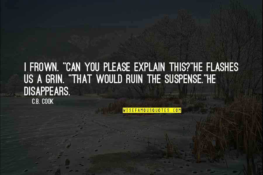 Superheroes Quotes By C.B. Cook: I frown. "Can you please explain this?"He flashes