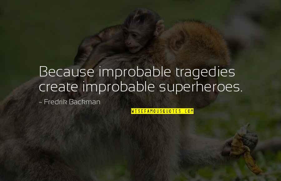 Superheroes Quotes By Fredrik Backman: Because improbable tragedies create improbable superheroes.