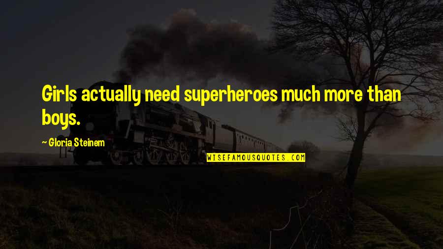 Superheroes Quotes By Gloria Steinem: Girls actually need superheroes much more than boys. Superheroes Quotes By Gloria Steinem: Girls actually need superheroes much more than boys.