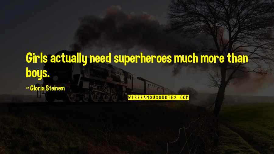 Superheroes Quotes By Gloria Steinem: Girls actually need superheroes much more than boys.