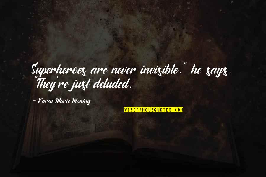 Superheroes Quotes By Karen Marie Moning: Superheroes are never invisible," he says. "They're just