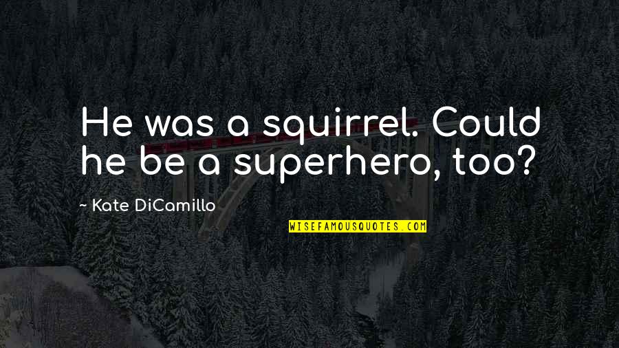 Superheroes Quotes By Kate DiCamillo: He was a squirrel. Could he be a