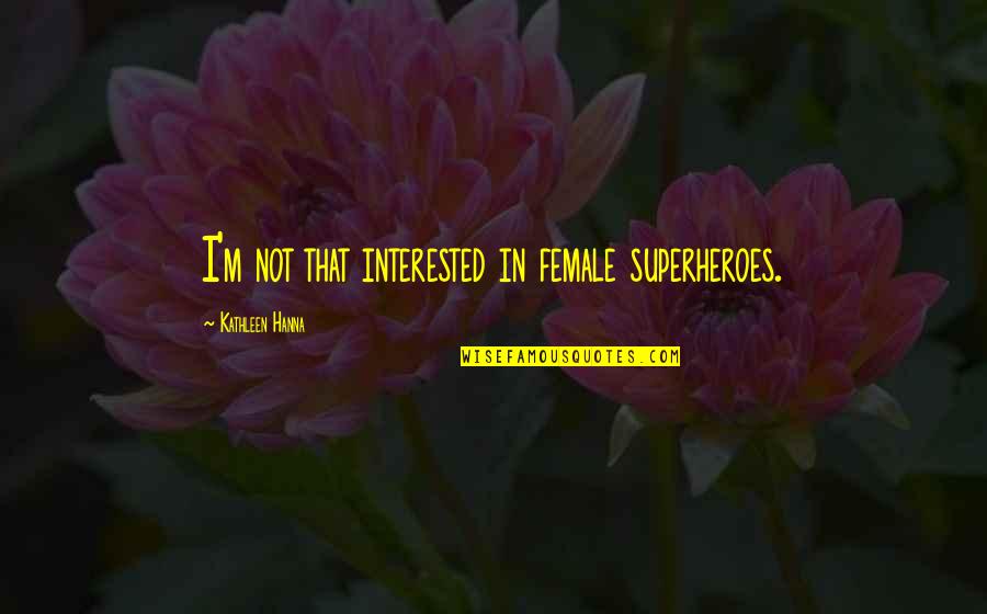 Superheroes Quotes By Kathleen Hanna: I'm not that interested in female superheroes.