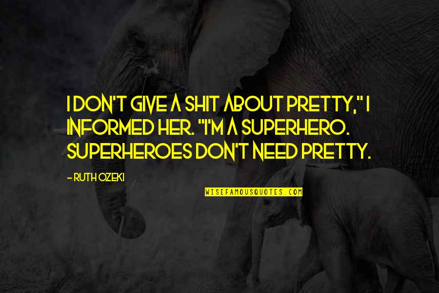 Superheroes Quotes By Ruth Ozeki: I don't give a shit about pretty," I