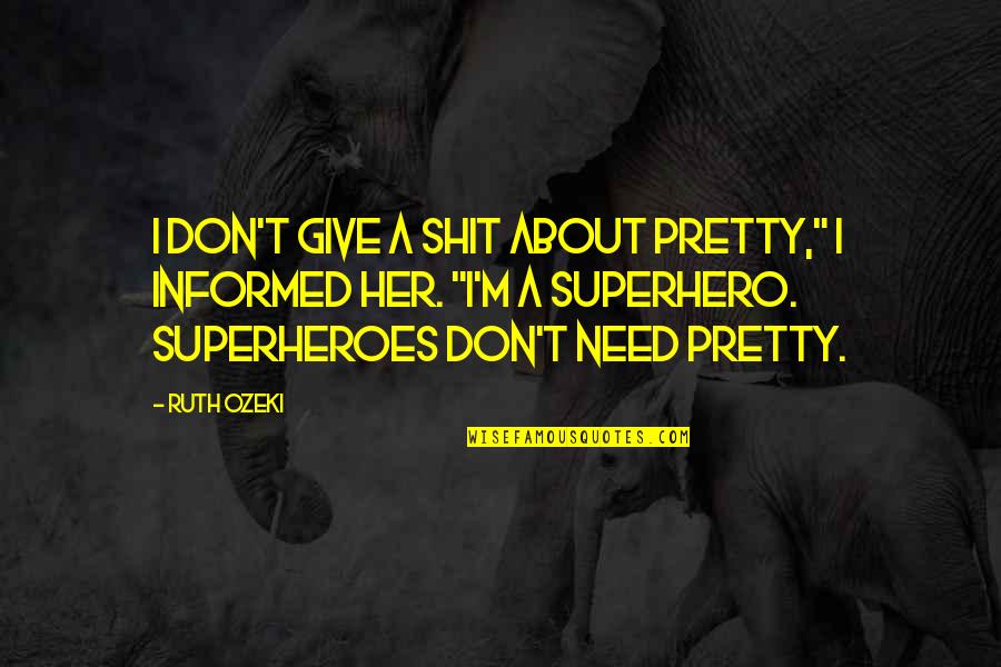 Superheroes Quotes By Ruth Ozeki: I don't give a shit about pretty," I Superheroes Quotes By Ruth Ozeki: I don't give a shit about pretty," I