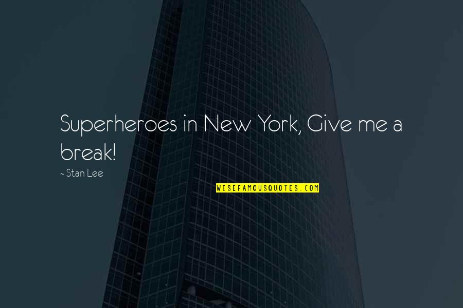 Superheroes Quotes By Stan Lee: Superheroes in New York, Give me a break! Superheroes Quotes By Stan Lee: Superheroes in New York, Give me a break!