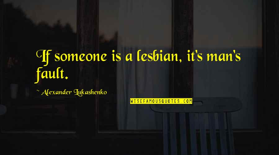 Superheroes Quotes Quotes By Alexander Lukashenko: If someone is a lesbian, it's man's fault.