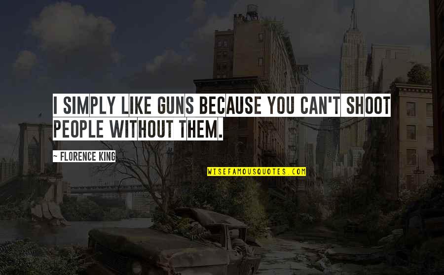 Superheroes Quotes Quotes By Florence King: I simply like guns because you can't shoot