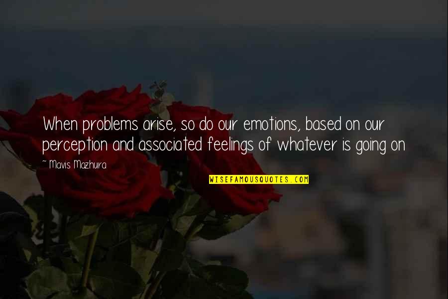 Superheronamegeneratorfun Quotes By Mavis Mazhura: When problems arise, so do our emotions, based