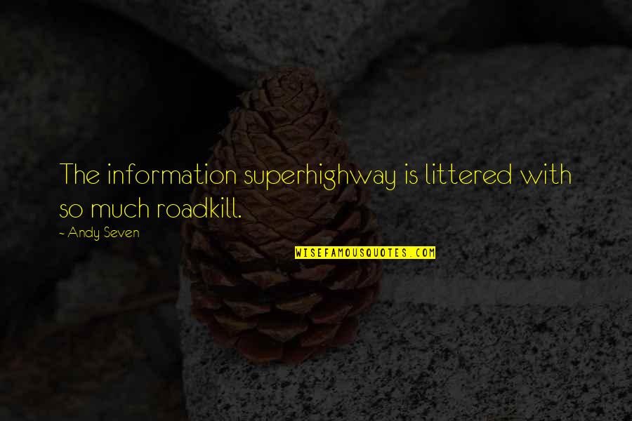 Superhighway Quotes By Andy Seven: The information superhighway is littered with so much