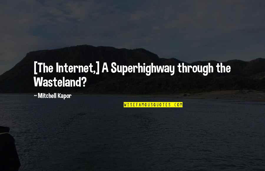 Superhighway Quotes By Mitchell Kapor: [The Internet,] A Superhighway through the Wasteland?