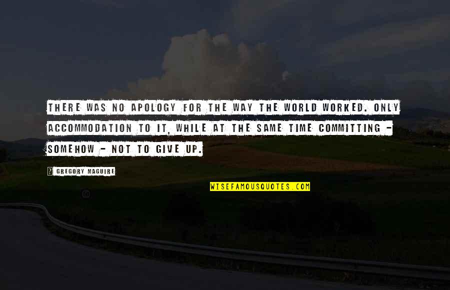 Superhuman Strength Quotes By Gregory Maguire: There was no apology for the way the Superhuman Strength Quotes By Gregory Maguire: There was no apology for the way the