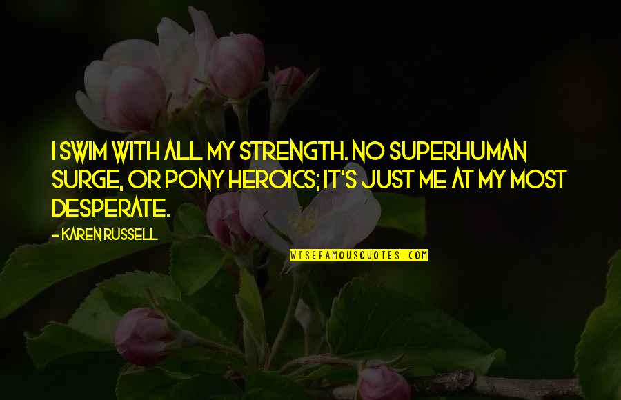 Superhuman Strength Quotes By Karen Russell: I swim with all my strength. No superhuman