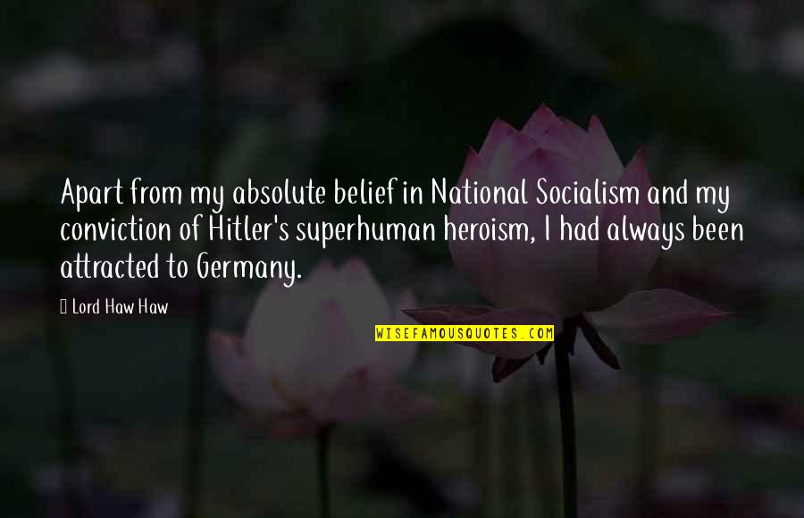 Superhuman Strength Quotes By Lord Haw Haw: Apart from my absolute belief in National Socialism