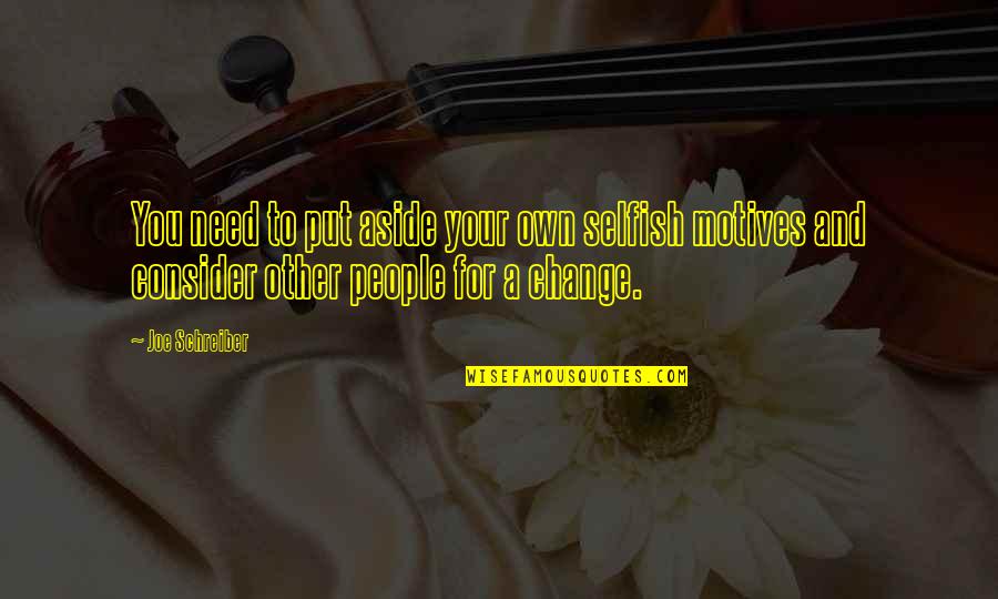 Superhumans Quotes By Joe Schreiber: You need to put aside your own selfish