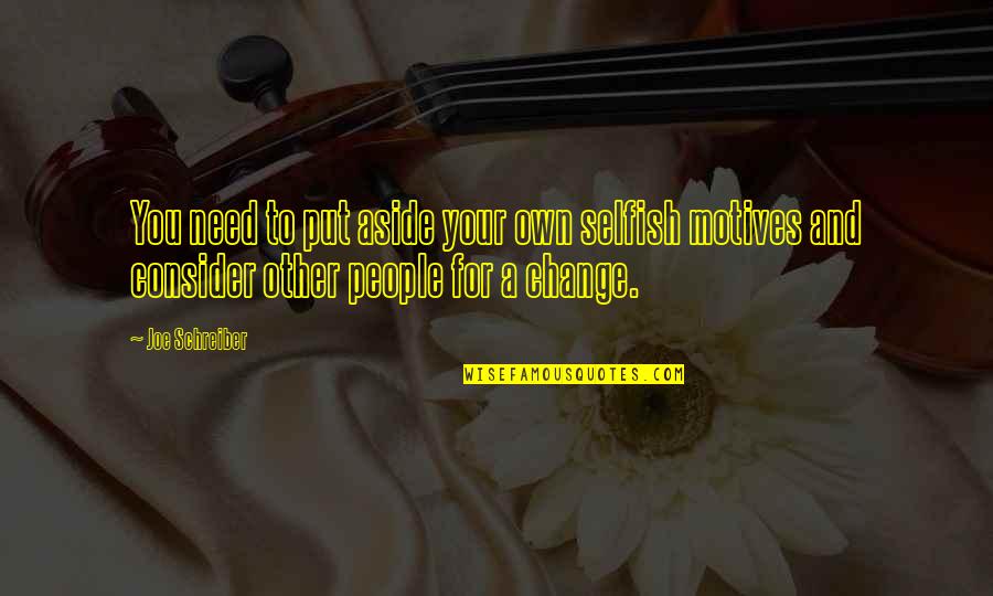 Superhumans Quotes By Joe Schreiber: You need to put aside your own selfish Superhumans Quotes By Joe Schreiber: You need to put aside your own selfish