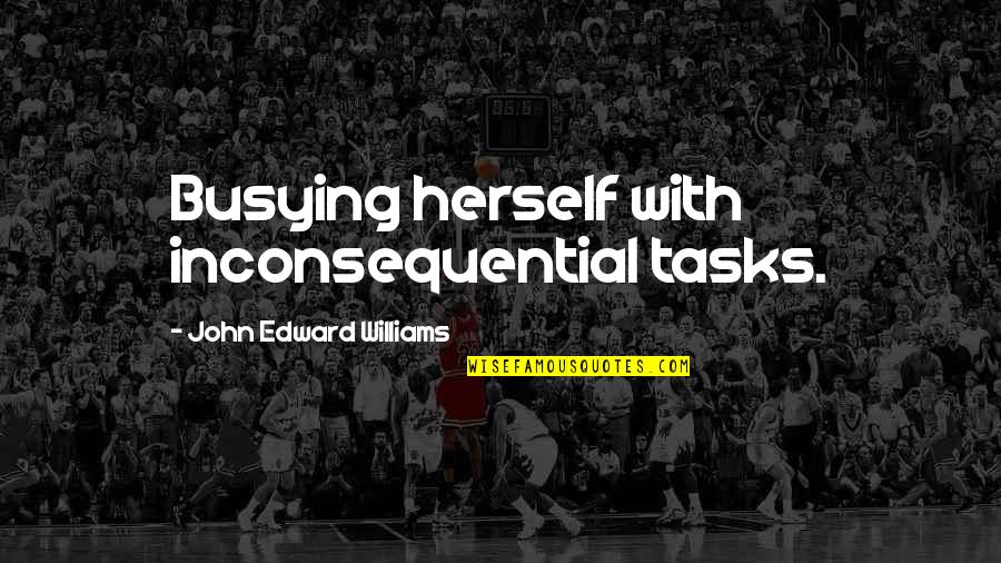 Superhumans Quotes By John Edward Williams: Busying herself with inconsequential tasks.