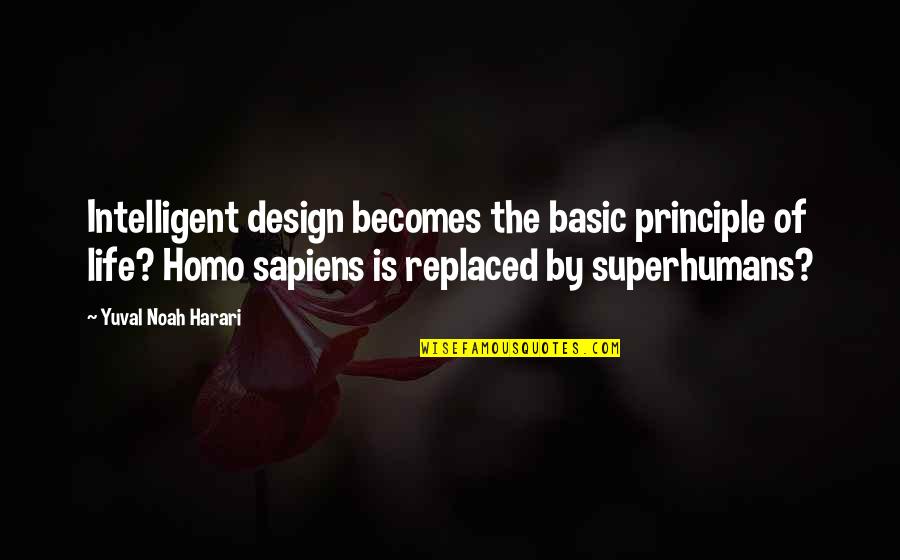 Superhumans Quotes By Yuval Noah Harari: Intelligent design becomes the basic principle of life?