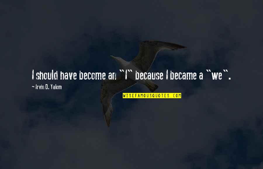 Superi Quotes By Irvin D. Yalom: I should have become an "I" because I Superi Quotes By Irvin D. Yalom: I should have become an "I" because I