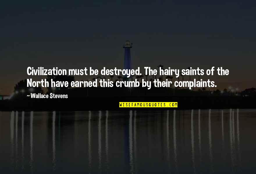 Superi Quotes By Wallace Stevens: Civilization must be destroyed. The hairy saints of Superi Quotes By Wallace Stevens: Civilization must be destroyed. The hairy saints of