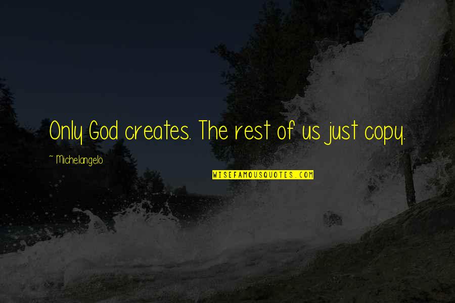 Superieure Quotes By Michelangelo: Only God creates. The rest of us just Superieure Quotes By Michelangelo: Only God creates. The rest of us just