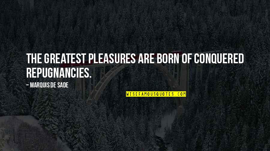 Superificiality Quotes By Marquis De Sade: The greatest pleasures are born of conquered repugnancies.