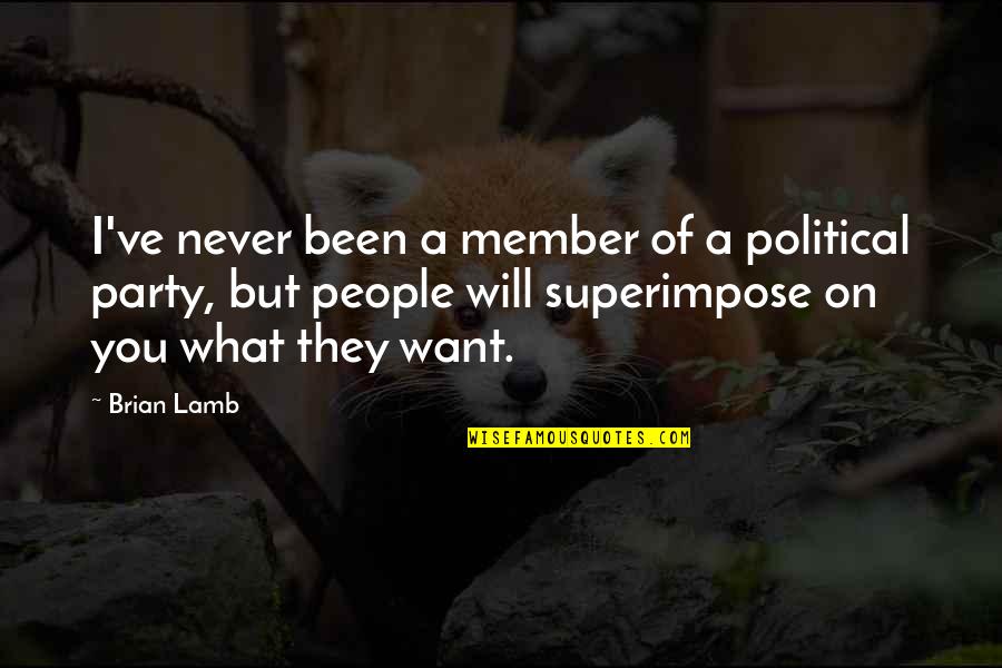 Superimpose Quotes By Brian Lamb: I've never been a member of a political