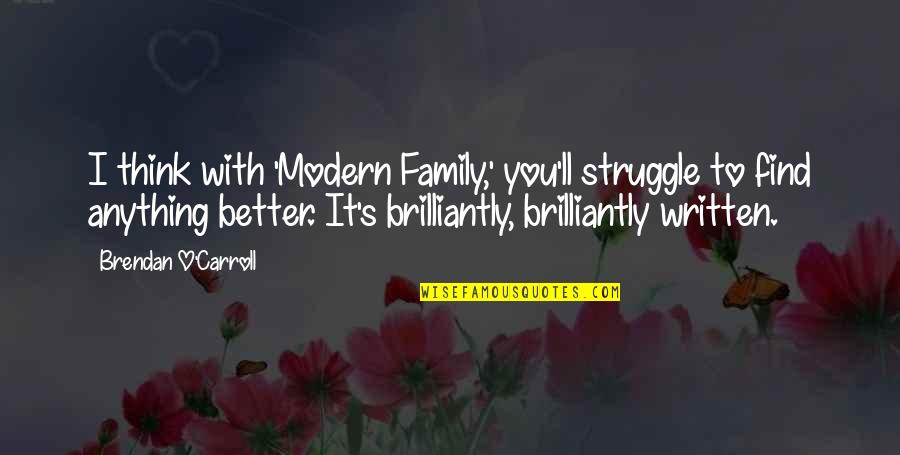 Superimposed Quotes By Brendan O'Carroll: I think with 'Modern Family,' you'll struggle to Superimposed Quotes By Brendan O'Carroll: I think with 'Modern Family,' you'll struggle to