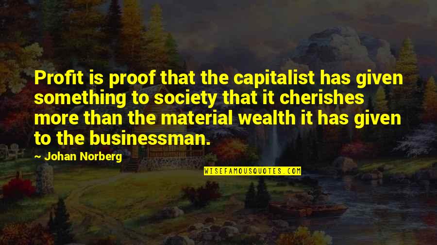 Superimposed Quotes By Johan Norberg: Profit is proof that the capitalist has given