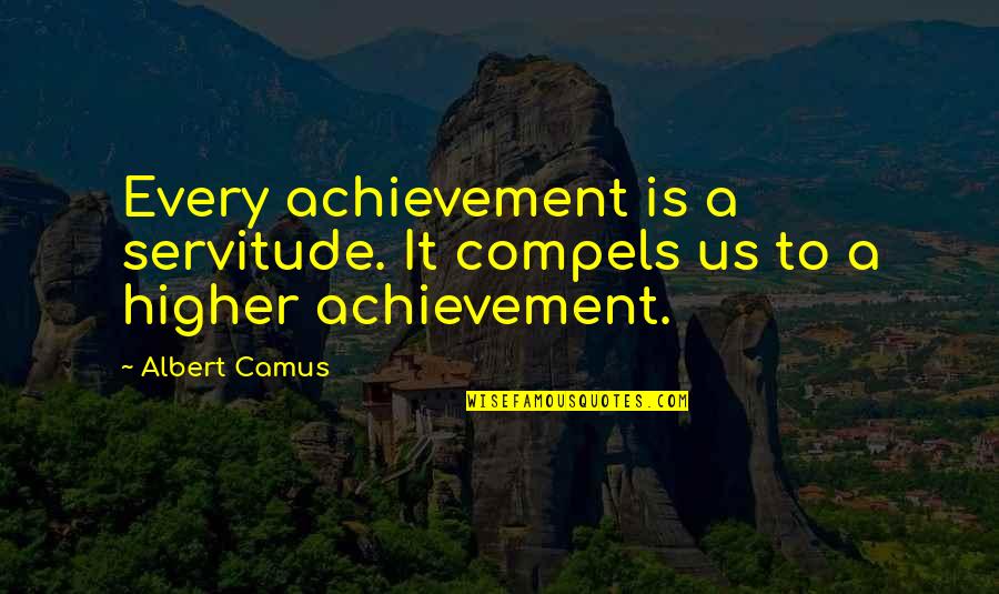 Superinducing Quotes By Albert Camus: Every achievement is a servitude. It compels us