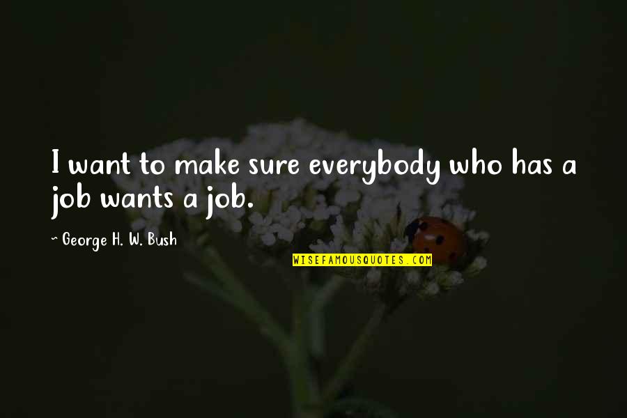 Superintelligence Quotes By George H. W. Bush: I want to make sure everybody who has