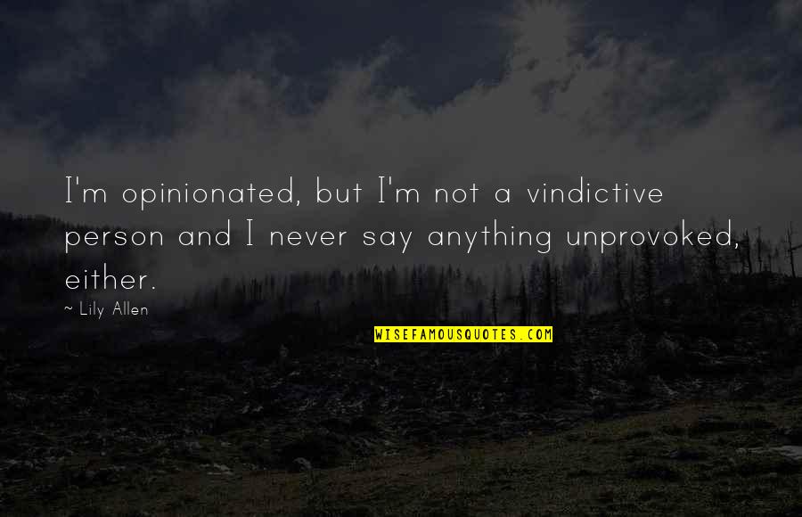 Superintended Quotes By Lily Allen: I'm opinionated, but I'm not a vindictive person