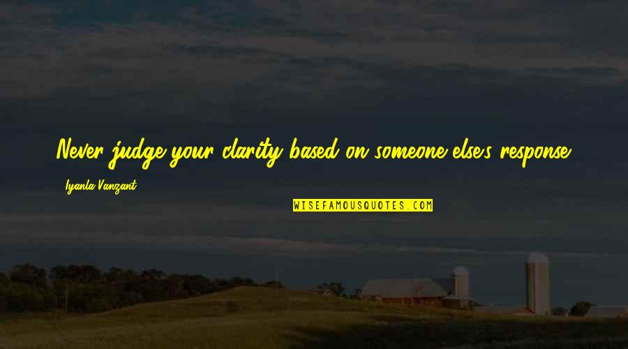 Superintendence Antonyms Quotes By Iyanla Vanzant: Never judge your clarity based on someone else's Superintendence Antonyms Quotes By Iyanla Vanzant: Never judge your clarity based on someone else's