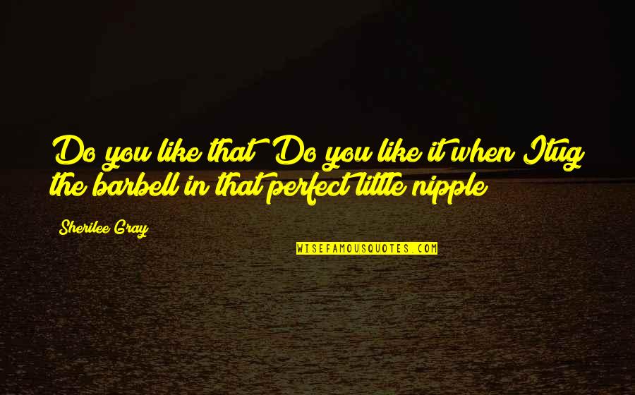 Superintendent Retirement Quotes By Sherilee Gray: Do you like that? Do you like it Superintendent Retirement Quotes By Sherilee Gray: Do you like that? Do you like it