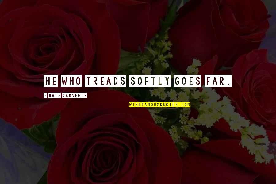 Superintendent Rico Quotes By Dale Carnegie: He who treads softly goes far. Superintendent Rico Quotes By Dale Carnegie: He who treads softly goes far.