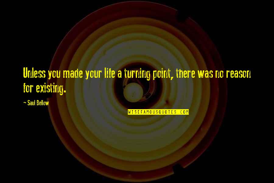 Superintendent Rico Quotes By Saul Bellow: Unless you made your life a turning point,