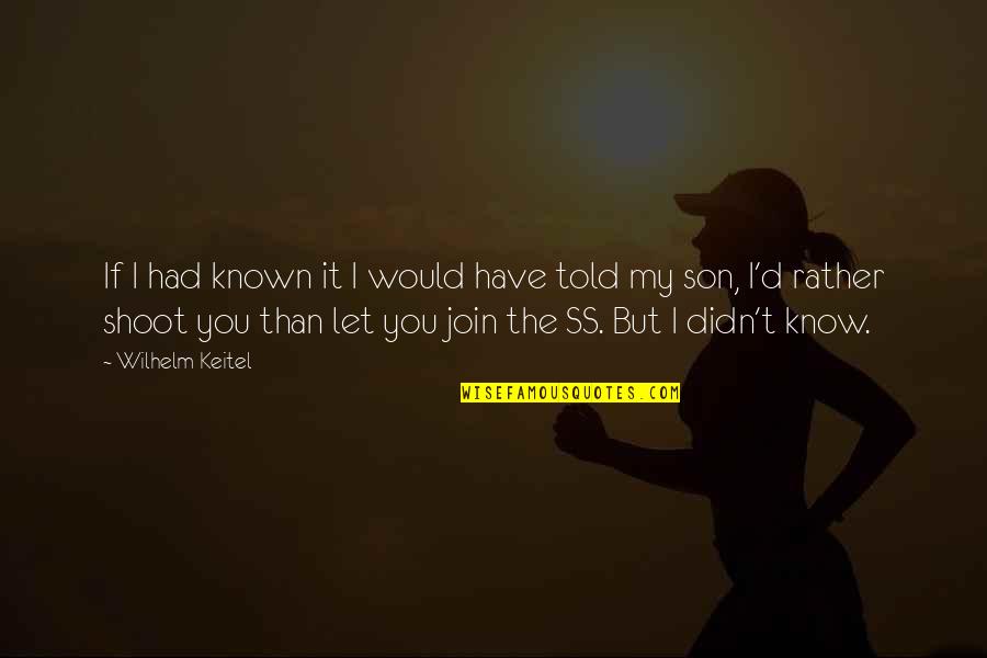 Superintendent Rico Quotes By Wilhelm Keitel: If I had known it I would have Superintendent Rico Quotes By Wilhelm Keitel: If I had known it I would have