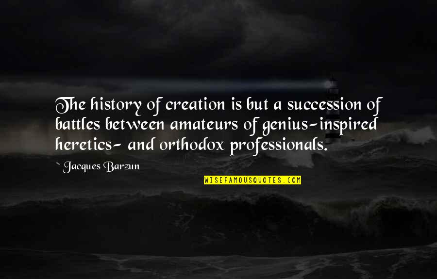 Superintendents Quotes By Jacques Barzun: The history of creation is but a succession