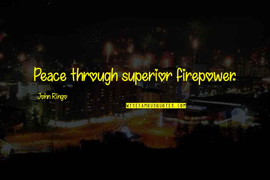 Superior Firepower Quotes By John Ringo: Peace through superior firepower. Superior Firepower Quotes By John Ringo: Peace through superior firepower.