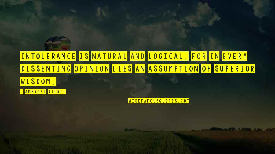 Superior For Quotes By Ambrose Bierce: Intolerance is natural and logical, for in every Superior For Quotes By Ambrose Bierce: Intolerance is natural and logical, for in every