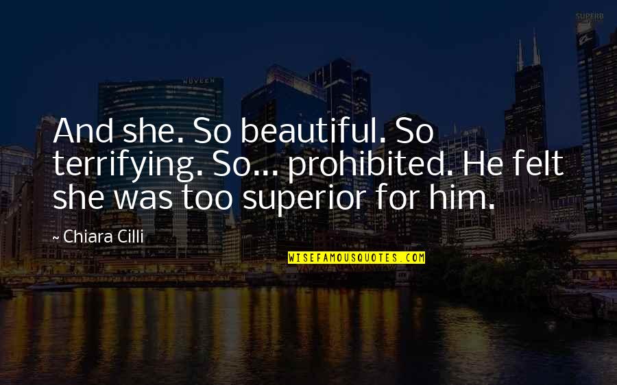 Superior For Quotes By Chiara Cilli: And she. So beautiful. So terrifying. So... prohibited. Superior For Quotes By Chiara Cilli: And she. So beautiful. So terrifying. So... prohibited.