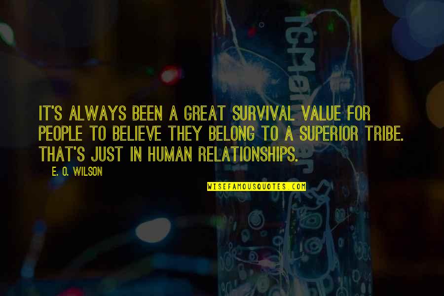 Superior For Quotes By E. O. Wilson: It's always been a great survival value for Superior For Quotes By E. O. Wilson: It's always been a great survival value for