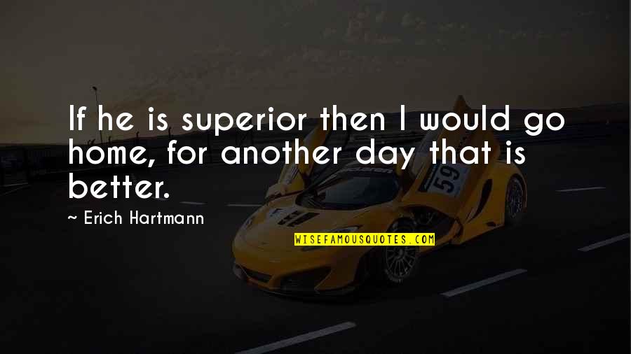 Superior For Quotes By Erich Hartmann: If he is superior then I would go