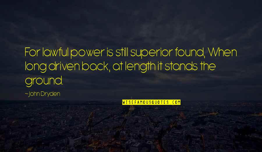 Superior For Quotes By John Dryden: For lawful power is still superior found, When Superior For Quotes By John Dryden: For lawful power is still superior found, When