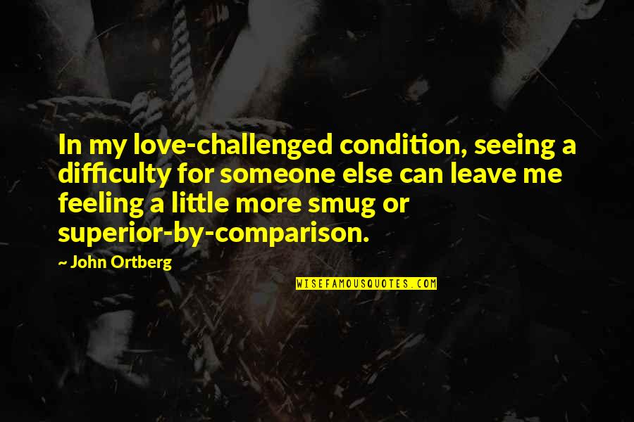 Superior For Quotes By John Ortberg: In my love-challenged condition, seeing a difficulty for Superior For Quotes By John Ortberg: In my love-challenged condition, seeing a difficulty for