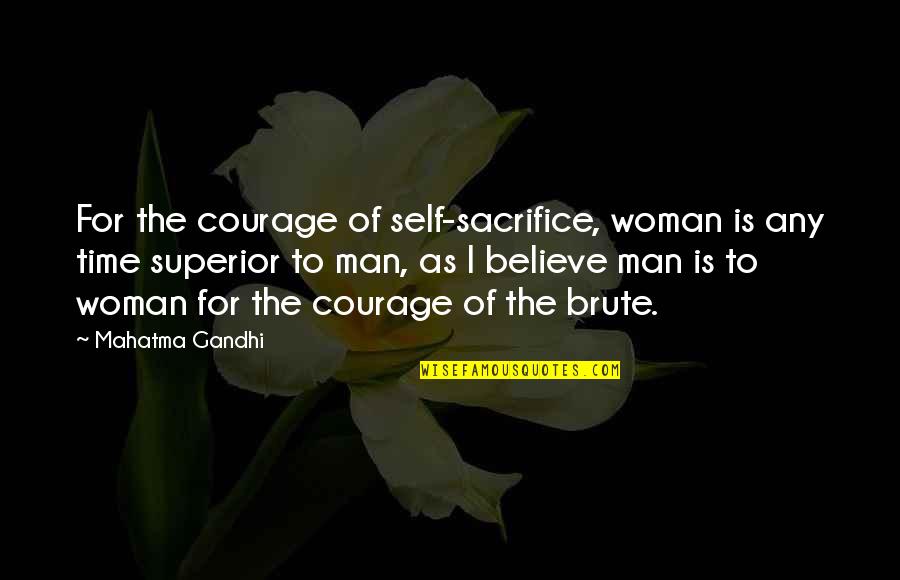 Superior For Quotes By Mahatma Gandhi: For the courage of self-sacrifice, woman is any Superior For Quotes By Mahatma Gandhi: For the courage of self-sacrifice, woman is any