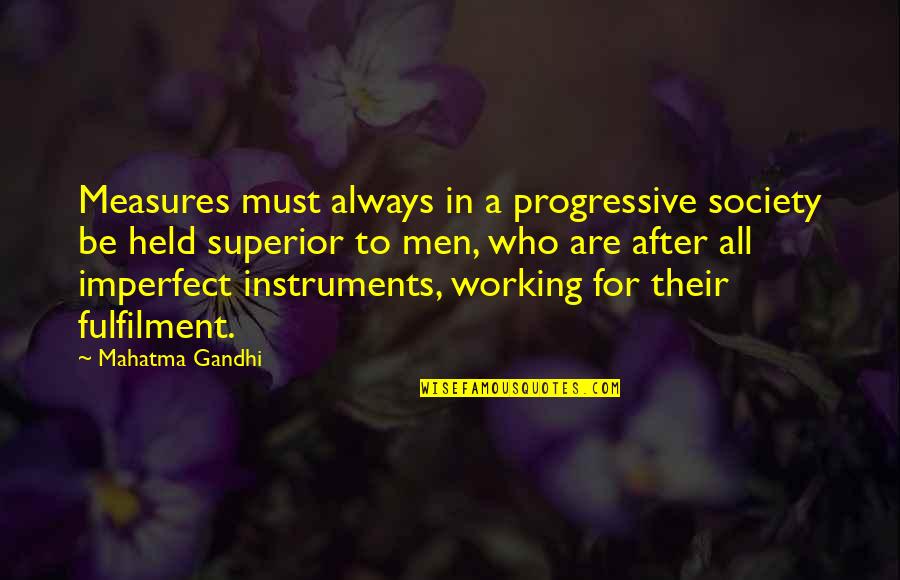 Superior For Quotes By Mahatma Gandhi: Measures must always in a progressive society be Superior For Quotes By Mahatma Gandhi: Measures must always in a progressive society be